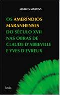 Ler Os ameríndios maranhenses do século XVII nas obras de Claude D'Abbeville e Yves D'Evreux, do autor Marlos Martins Ler Os ameríndios maranhenses do século XVII nas obras de Claude D'Abbeville e Yves D'Evreux, do autor Marlos Martins
