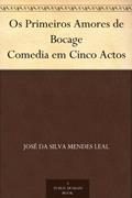 Ler Os Primeiros Amores de Bocage Comedia em Cinco Actos, do autor José da Silva Mendes Leal Ler Os Primeiros Amores de Bocage Comedia em Cinco Actos, do autor José da Silva Mendes Leal
