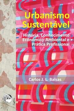 Urbanismo sustentável: história, conhecimento económico-ambiental e prática profissional, do autor Carlos José Lopes Balsas