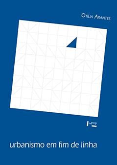 Urbanismo em fim de Linha e Outros Estudos Sobre o Colapso da Modernização Arquitetônica (Volume 1), do autor Otília Arantes