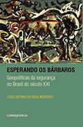 Ler Esperando os Bárbaros - Geopolíticas da Segurança no Brasil do Século XXI, do autor Licio Caetano Do Rego Monteiro Ler Esperando os Bárbaros - Geopolíticas da Segurança no Brasil do Século XXI, do autor Licio Caetano Do Rego Monteiro