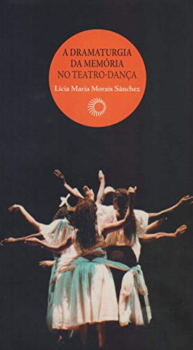 Ler A dramaturgia da memória no teatro-dança, do autor Licia Maria Morais Sanchez