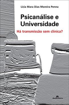 Psicanálise e Universidade - Há transmissão sem clínica?, do autor Lícia Mara Dias Moreira Penna