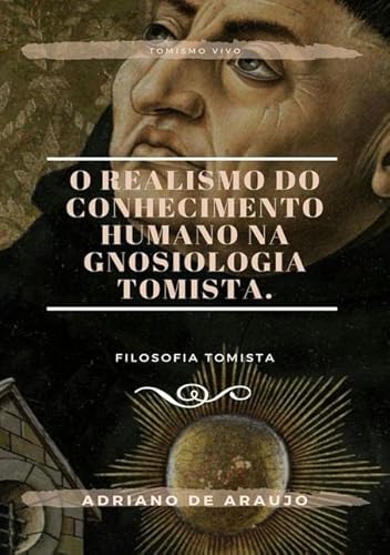Ler O Realismo do Conhecimento Humano na Gnosiologia Tomista., do autor Adriano De Araujo Ler O Realismo do Conhecimento Humano na Gnosiologia Tomista., do autor Adriano De Araujo