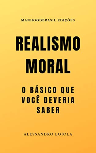 Ler REALISMO MORAL: O básico que você deveria saber (ManhoodBrasil Edições), do autor Alessandro Loiola
