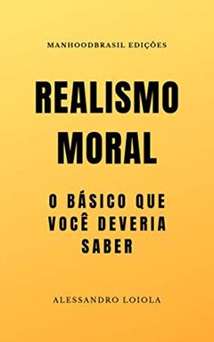 REALISMO MORAL: O básico que você deveria saber (ManhoodBrasil Edições), do autor Alessandro Loiola