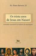 Ler Os trinta anos de Jesus em Nazaré: Escândalo inaceitável ou realismo da encarnação?, do autor Álvaro Barreiro Ler Os trinta anos de Jesus em Nazaré: Escândalo inaceitável ou realismo da encarnação?, do autor Álvaro Barreiro