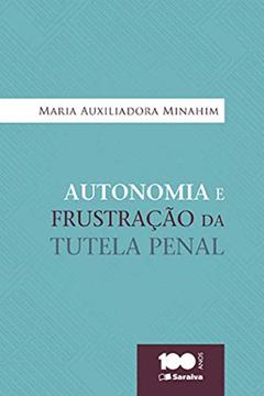 Autonomia e frustração da tutela penal - 1ª edição de 2015, do autor Maria Auxiliadora Minahim