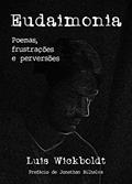 Ler Eudaimonia: Poemas, frustrações e perversões, do autor Luis Wickboldt