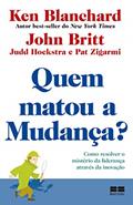 Ler Quem matou a mudança?: Como resolver o mistério da liderança através da inovação, do autor Ken Blanchard; John Britt; Judd Hoekstra; Pat Zigarmi