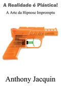 Ler A Realidade é Plástica: A Arte da Hipnose Impromptu.: Título original "Reality is Plastic: The Art of Impromptu Hypnosis", do autor Anthony Jacquin Ler A Realidade é Plástica: A Arte da Hipnose Impromptu.: Título original "Reality is Plastic: The Art of Impromptu Hypnosis", do autor Anthony Jacquin
