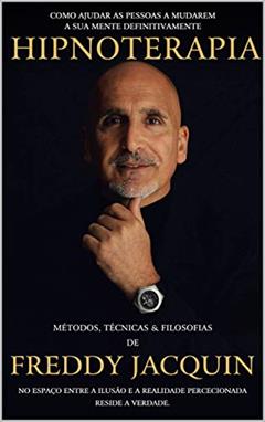 HIPNOTERAPIA: MÉTODOS, TÉCNICAS & FILOSOFIAS DE FREDDY H. JACQUIN, B.el., do autor Freddy Jacquin