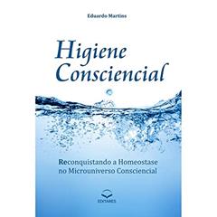 Higiene Consciencial. Reconquistando a Homeostase no Microuniverso Consciencial, do autor Eduardo Martins