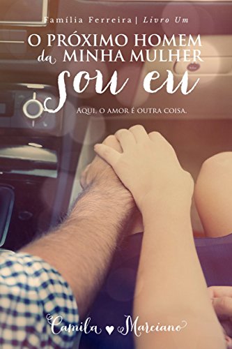 Ler O Próximo Homem da Minha Mulher Sou Eu (Família Ferreira Livro 1), do autor Camila Marciano