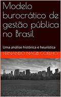 Ler Modelo burocrático de gestão pública no Brasil: Uma análise histórica e heurística, do autor Fernando Nagib Coelho