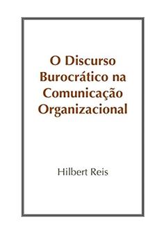 O Discurso Burocrático na Comunicação Organizacional, do autor Hilbert Reis