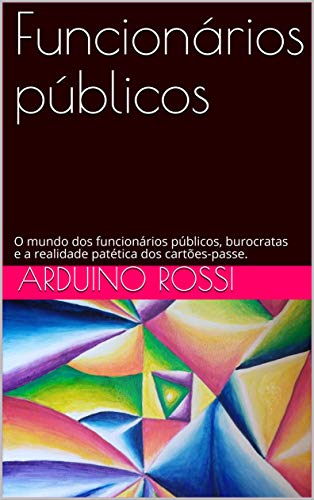 Funcionários públicos: O mundo dos funcionários públicos, burocratas e a realidade patética dos cartões-passe. (Portoghese Livro 20), do autor Arduino Rossi