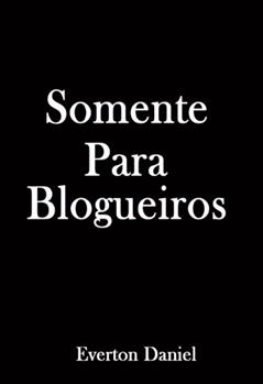 Somente Para Blogueiros: 13 Ideias Para Criar Artigos Poderosos Todos os Dias, do autor Everton Daniel Da Silva