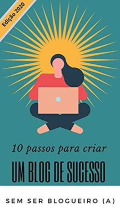 10 passos para criar um blog de sucesso - Sem ser blogueiro (a), do autor Pause Desenvolvimento pessoal