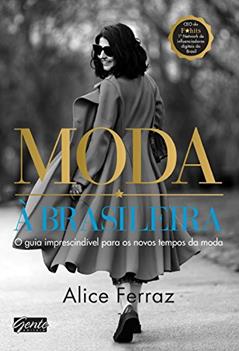 Moda à brasileira: O guia imprescindível para os novos tempos da moda, do autor Alice Ferraz