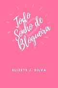 Ler Todo Sonho de Blogueira, do autor Elizete J. Silva Ler Todo Sonho de Blogueira, do autor Elizete J. Silva