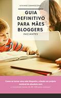 Ler Guia Definitivo para Mães Bloggers Iniciantes: Como se tornar uma mãe blogueira, criando um projeto rentável do absoluto zero e investindo menos de R$ 100 para começar!, do autor Viviane Damasceno