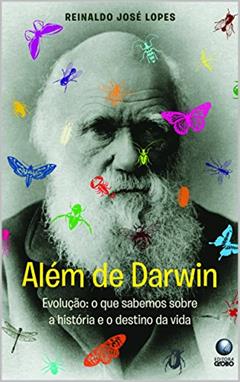 Além de Darwin: O que sabemos sobre a história e o destino da vida na Terra, do autor Reinaldo José Lopes