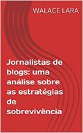 Ler Jornalistas de blogs: uma análise sobre as estratégias de sobrevivência, do autor WALACE LARA