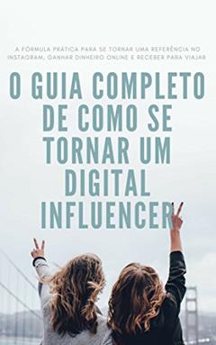 O Guia Completo de como se tornar um Digital Influencer: A fórmula prática para se tornar uma referência no instagram, ganhar dinheiro online e receber para viajar, do autor Aline L