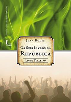 Os Seis Livros da República - Livro Terceiro, do autor Jean Bodin