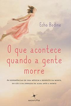 O que Acontece Quando a Gente Morre, do autor Echo Bodine