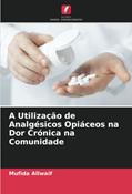 Ler A Utilização de Analgésicos Opiáceos na Dor Crónica na Comunidade, do autor Mufida Allwaif Ler A Utilização de Analgésicos Opiáceos na Dor Crónica na Comunidade, do autor Mufida Allwaif