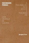 Ler Georges Perec: a psicanálise nos jogos e traumas de uma criança de guerra, do autor Jacques Fux Ler Georges Perec: a psicanálise nos jogos e traumas de uma criança de guerra, do autor Jacques Fux