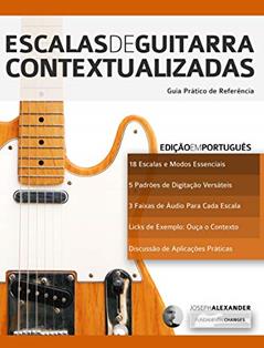 Escalas de Guitarra Contextualizadas: Domine e Aplique Cada Escala e Modo Essencial na Guitarra, do autor Joseph Alexander