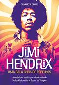 Ler Jimi Hendrix - uma Sala Cheia de Espelhos: a Verdadeira História por Trás do Mito do Maior Guitarrista de Todos os Tempos, do autor Charles R. Cross