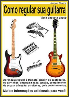 Como Regular sua Guitarra: Guia Passo a Passo, do autor Joelson Oliveira