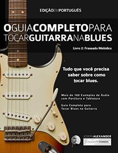 O Guia Completo para Tocar Blues na Guitarra: Livro Dois: Frases Melódicas (Guitarra de Blues 2), do autor Joseph Alexander