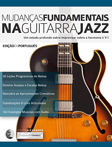 Ler Mudanças Fundamentais na Guitarra Jazz: Um estudo profundo sobre improvisar sobre a harmonia ii V (Tocar jazz guitarra Livro 2), do autor Joseph Alexander