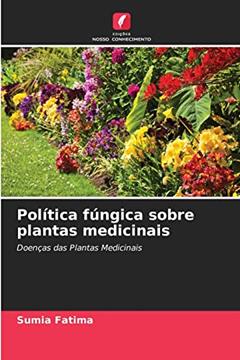 Ler Política fúngica sobre plantas medicinais: Doenças das Plantas Medicinais, do autor Sumia Fatima Ler Política fúngica sobre plantas medicinais: Doenças das Plantas Medicinais, do autor Sumia Fatima