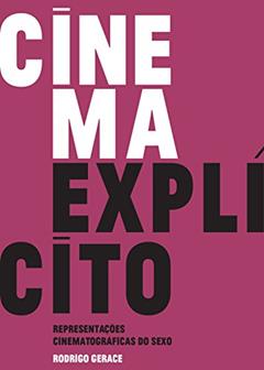 Cinema explícito: Representações cinematográficas do sexo, do autor Rodrigo Gerace