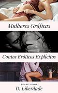 Ler Mulheres Gráficas: Contos Eróticos Explícitos, do autor D. Liberdade