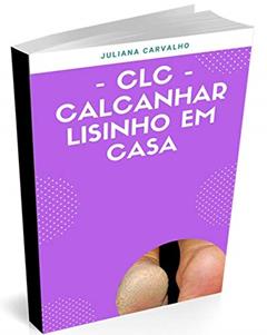 CLC - Calcanhar Lisinho em Casa, do autor Juliana Carvalho