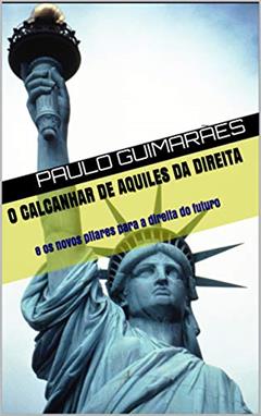 O calcanhar de Aquiles da direita : e os novos pilares para a direita do futuro, do autor Paulo Guimarães