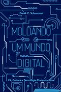 Ler Moldando um mundo digital: Fé, cultura e tecnologia computacional, do autor Derek C. Schuurman; Leonardo Bruno Galdino