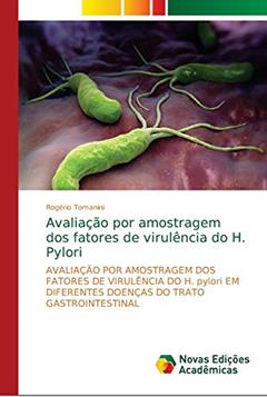 Avaliação por amostragem dos fatores de virulência do H. Pylori: AVALIAÇÃO POR AMOSTRAGEM DOS FATORES DE VIRULÊNCIA DO H. pylori EM DIFERENTES DOENÇAS DO TRATO GASTROINTESTINAL, do autor Rogério Tomanini