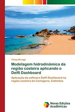 Modelagem hidrodinâmica da região costeira aplicando o Delft Dashboard: Aplicação do software Delft Dashboard na região costeira de Cartegena, Colômbia, do autor Thiago Moriggi