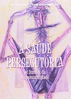 A Saúde Persecutória: os limites da responsabilidade, do autor Luis David Castiel; Carlos Alvarez-Dardet Diaz