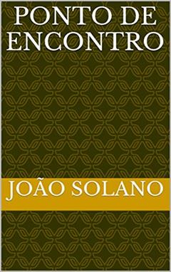Ponto de Encontro: Contos persecutórios, oníricos, fantásticos e musicais, do autor João Solano