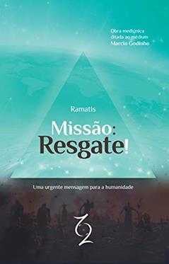 Missão: Resgate!: Uma Urgente Mensagem Para a Humanidade, do autor Ramatis; Marcio Godinho
