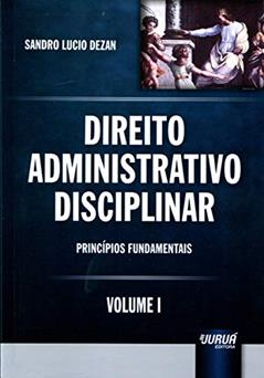 Direito Administrativo Disciplinar - Volume I - Princípios Fundamentais, do autor Sandro Lucio Dezan